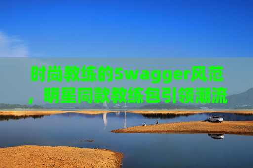 时尚教练的Swagger风范，明星同款教练包引领潮流